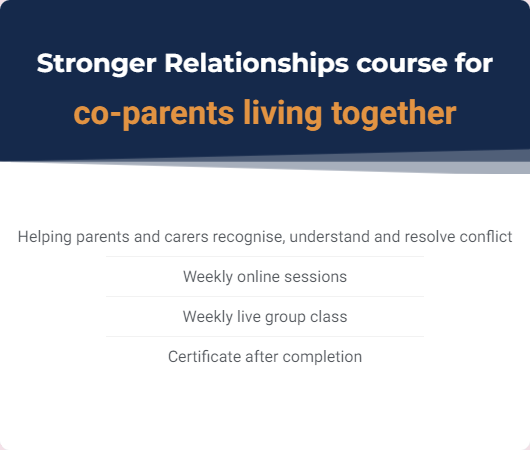 Stronger relationships course for co-parents living together. Helping parents and carers recognise, understand and resolve conflict. Weekly online sessions, weekly live group class and certificate after completion.