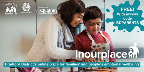 Image shows a photo of a mum and son cooking in the kitchen. The image includes the In Our Place logo, and logos for Family Hubs and Start for Life, FYI website and Bradford Children and Families Trust. The caption reads ‘Bradford District’s online place for families’ and people’s emotional wellbeing’