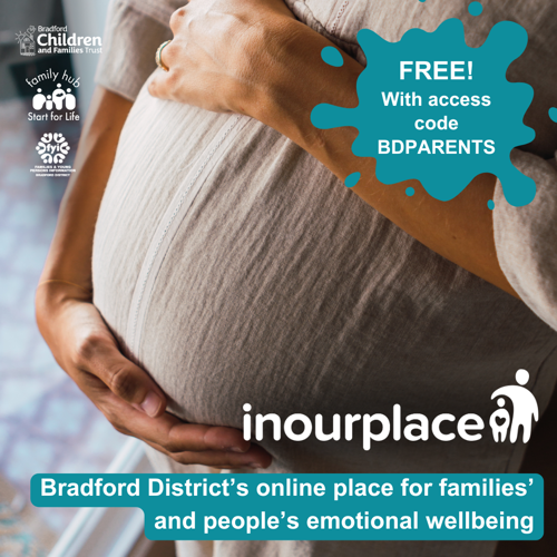 Image shows a photo of a mum’s hands cradling her pregnant tummy, wearing a flowing white dress. The image includes the In Our Place logo, and logos for Family Hubs and Start for Life, FYI website and Bradford Children and Families Trust. The caption reads ‘Bradford District’s online place for families’ and people’s emotional wellbeing’