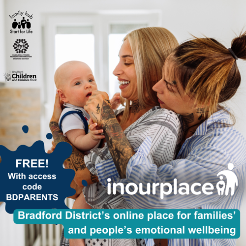 Image shows a photo of two mums holding and cuddling their child. The image includes the In Our Place logo, and logos for Family Hubs and Start for Life, FYI website and Bradford Children and Families Trust. The caption reads ‘Bradford District’s online place for families’ and people’s emotional wellbeing’